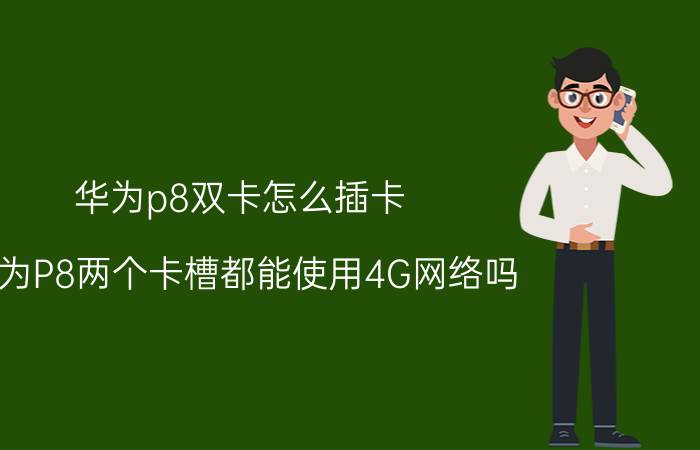 华为p8双卡怎么插卡 华为P8两个卡槽都能使用4G网络吗？